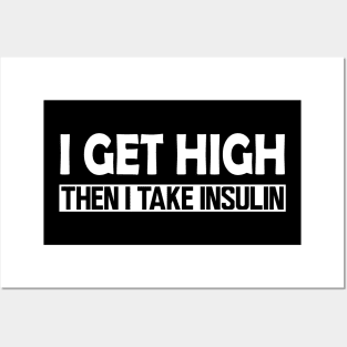 Diabetes - I Get High then I take Insulin w Posters and Art